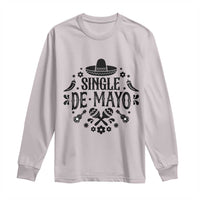 Single De Mayo Mode On Long Sleeve Shirt Funny Fiesta Party Quote