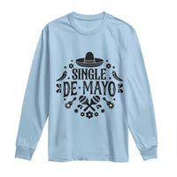 Single De Mayo Mode On Long Sleeve Shirt Funny Fiesta Party Quote