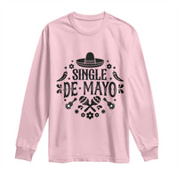 Single De Mayo Mode On Long Sleeve Shirt Funny Fiesta Party Quote