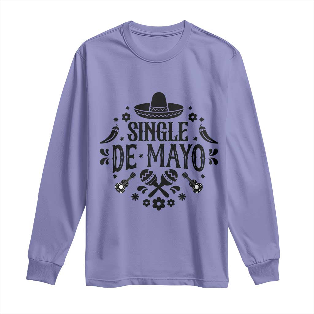 Single De Mayo Mode On Long Sleeve Shirt Funny Fiesta Party Quote