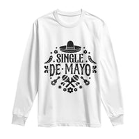 Single De Mayo Mode On Long Sleeve Shirt Funny Fiesta Party Quote