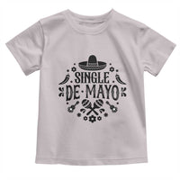 Single De Mayo Mode On Toddler T Shirt Funny Fiesta Party Quote