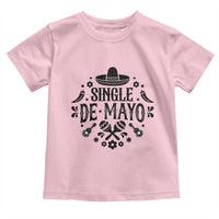Single De Mayo Mode On Toddler T Shirt Funny Fiesta Party Quote