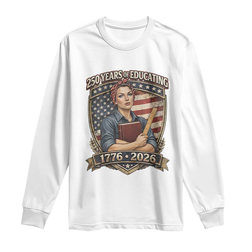 250 Years Of Educating America Long Sleeve Shirt Proud Teacher Patriotic Gift
