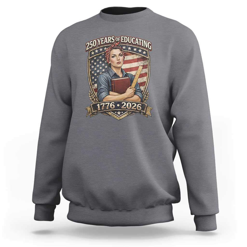 250 Years Of Educating America Sweatshirt Proud Teacher Patriotic Gift