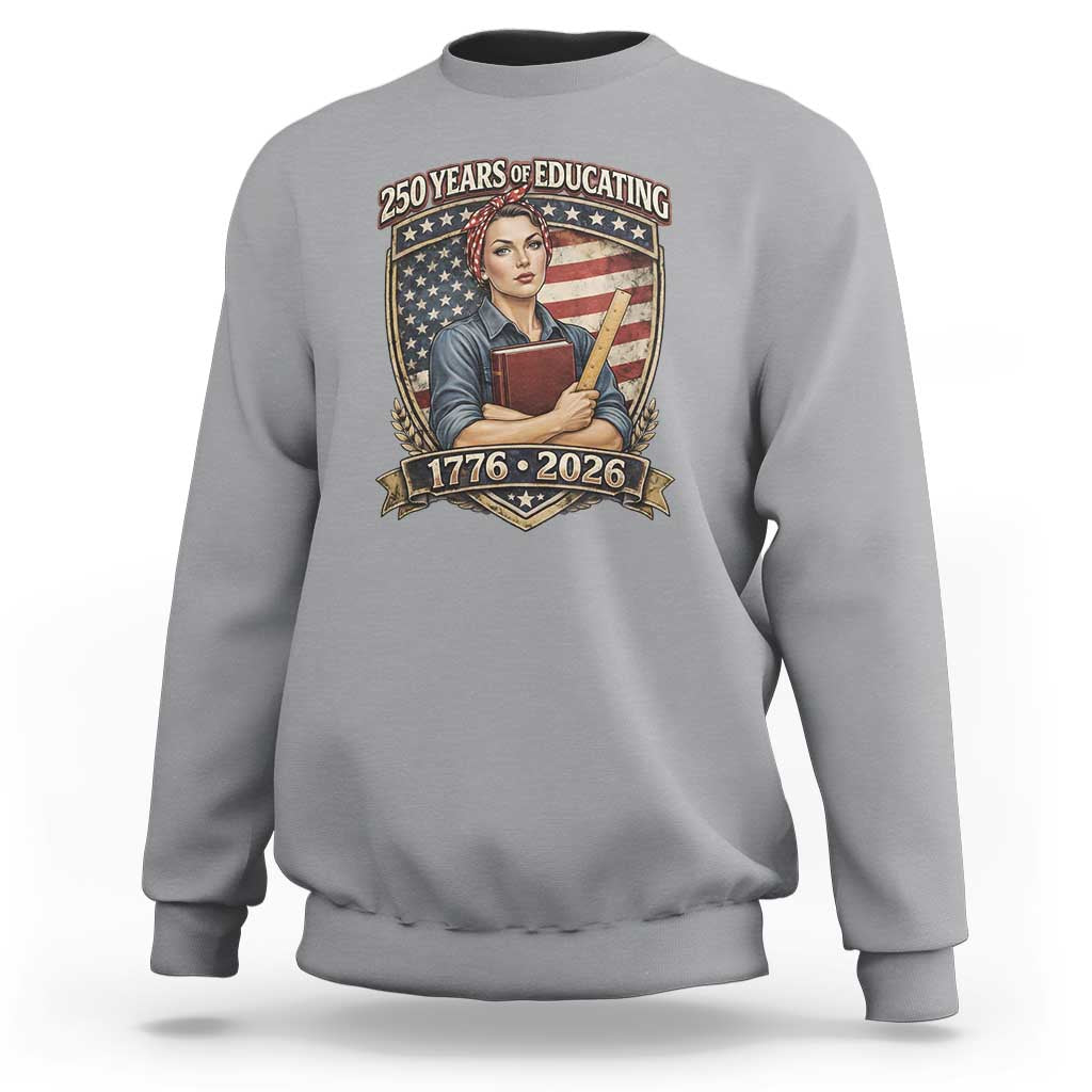 250 Years Of Educating America Sweatshirt Proud Teacher Patriotic Gift