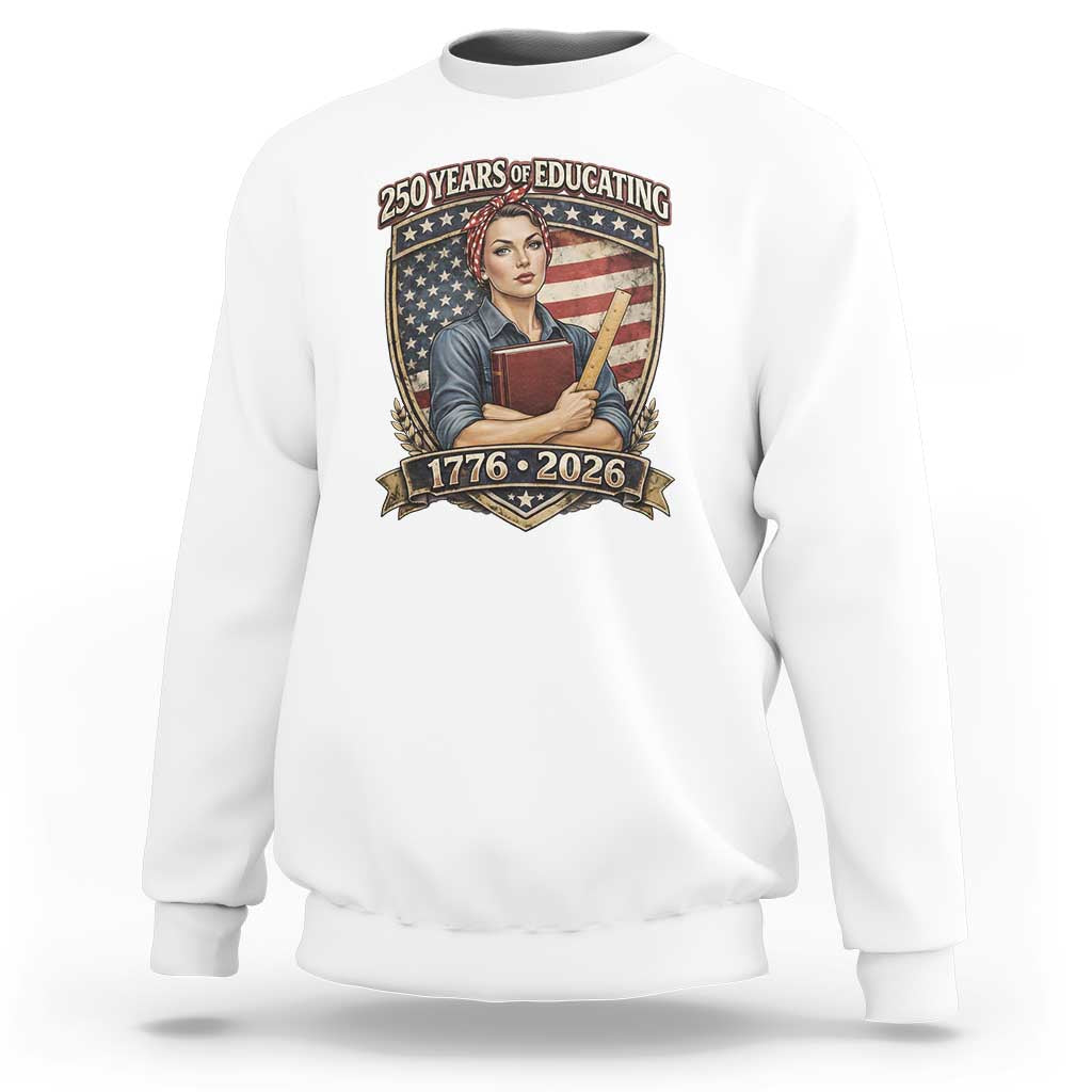 250 Years Of Educating America Sweatshirt Proud Teacher Patriotic Gift