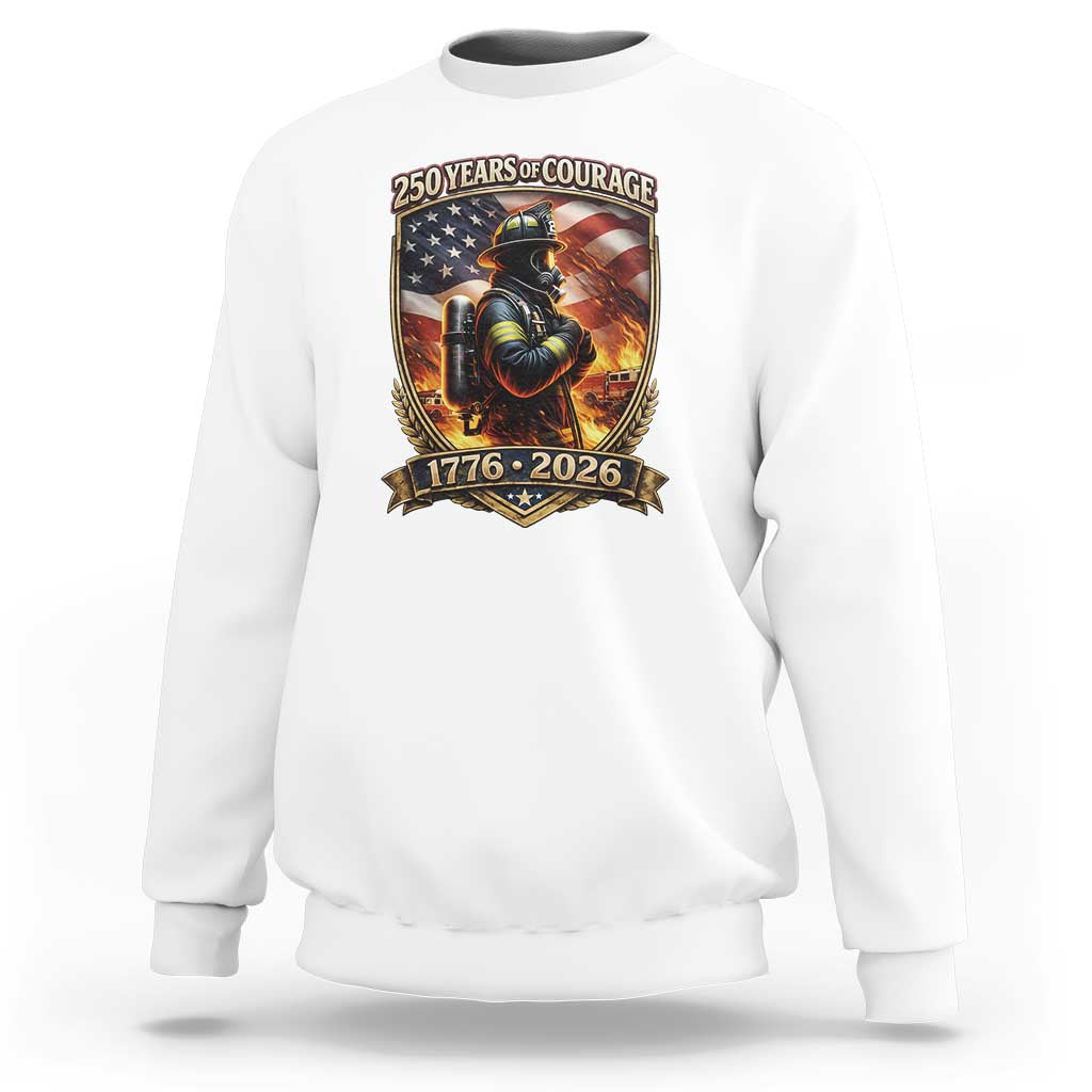 Firefighter USA 250th Anniversary Gift Sweatshirt 250 Years Of Courage
