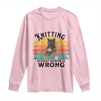 Funny Black Cat Long Sleeve Shirt Knitting Because Murder Is Wrong Gift - Wonder Print Shop