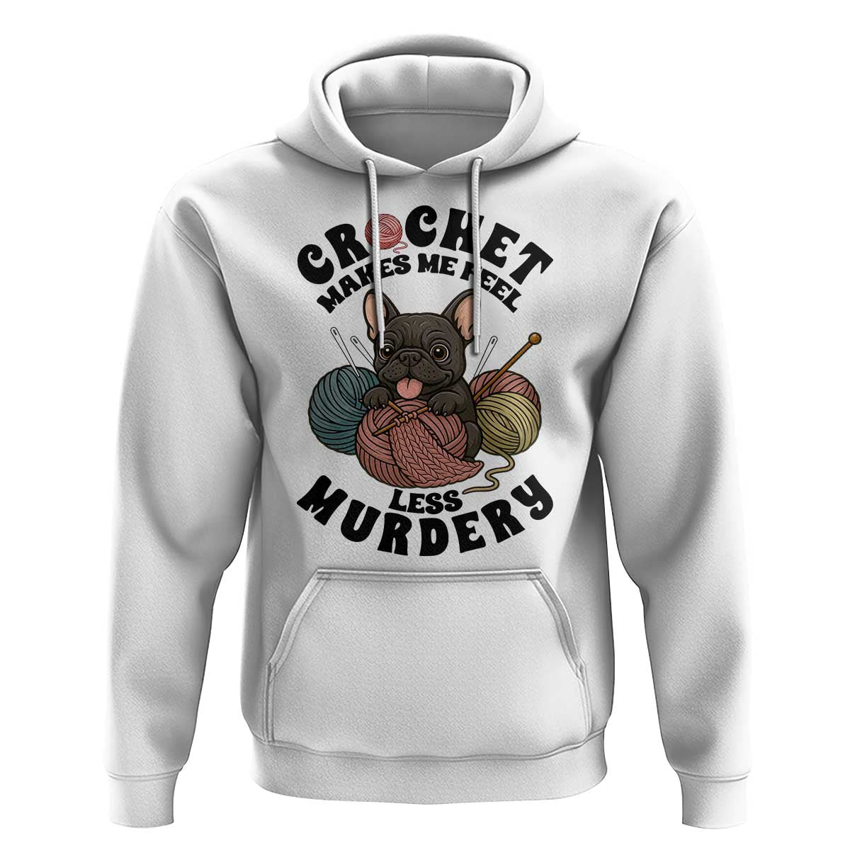 French Bulldog Hoodie Crochet Makes Me Feel Less Murdery - Wonder Print Shop