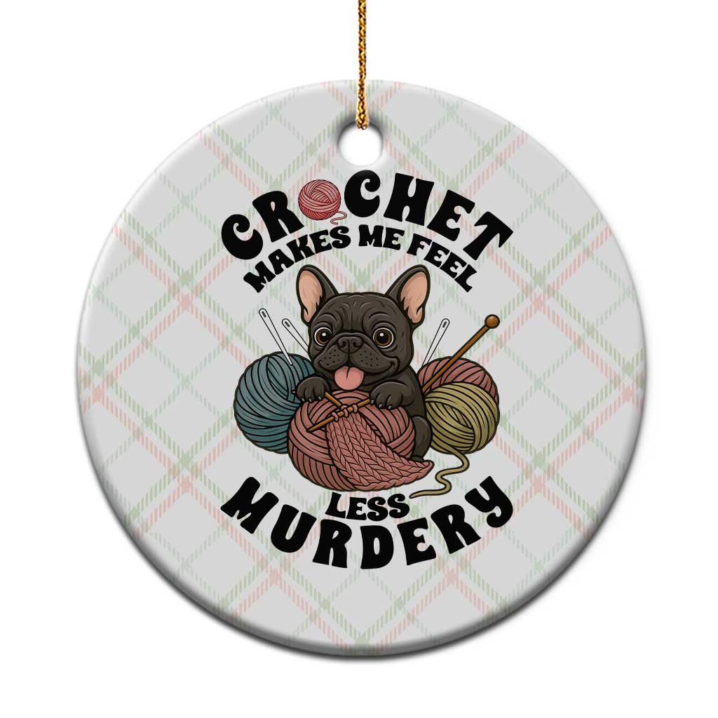 French Bulldog Ceramic Ornament Crochet Makes Me Feel Less Murdery - Wonder Print Shop