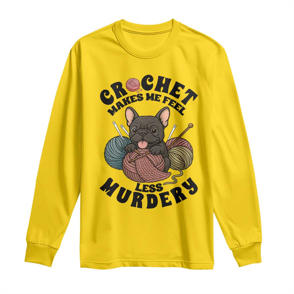 French Bulldog Long Sleeve Shirt Crochet Makes Me Feel Less Murdery - Wonder Print Shop