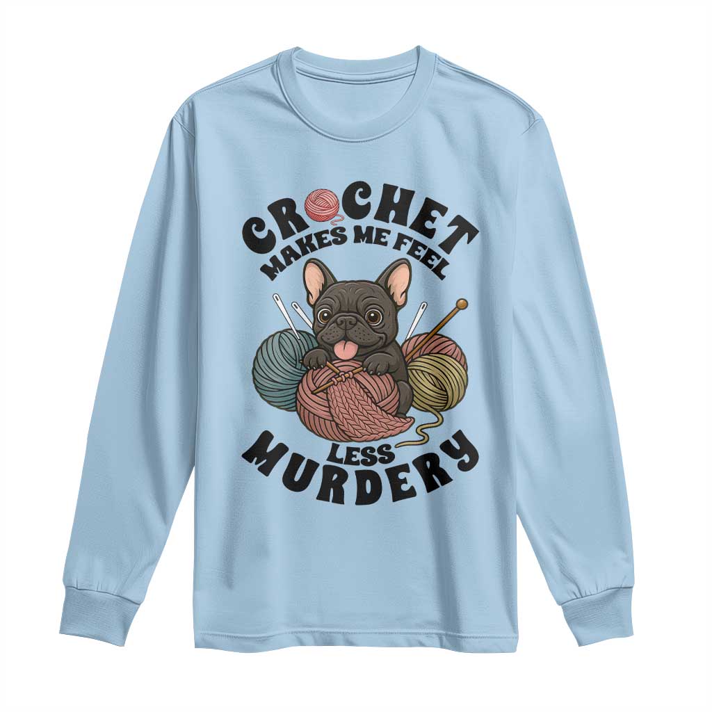French Bulldog Long Sleeve Shirt Crochet Makes Me Feel Less Murdery - Wonder Print Shop