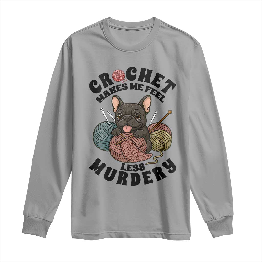 French Bulldog Long Sleeve Shirt Crochet Makes Me Feel Less Murdery - Wonder Print Shop