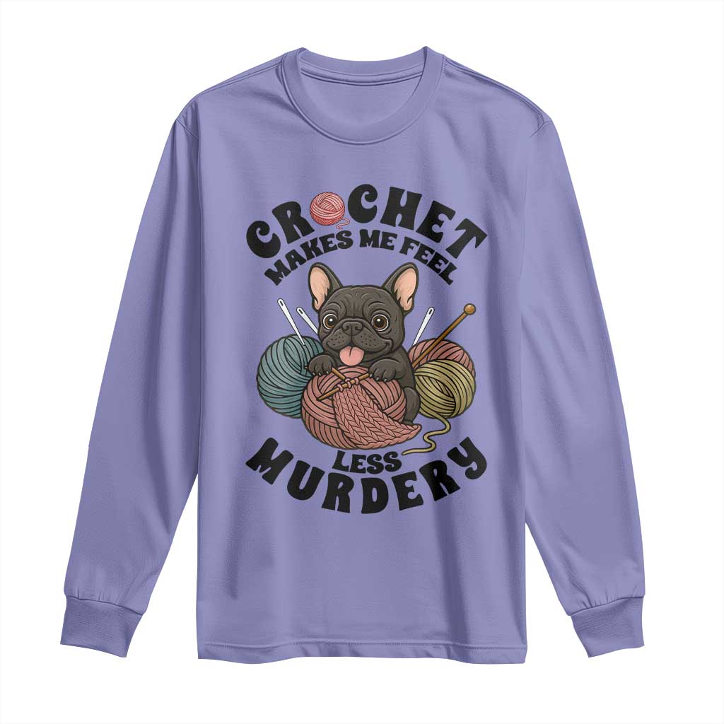 French Bulldog Long Sleeve Shirt Crochet Makes Me Feel Less Murdery - Wonder Print Shop