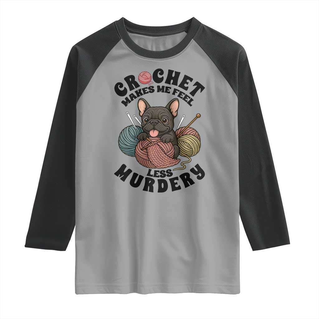 French Bulldog Raglan Shirt Crochet Makes Me Feel Less Murdery - Wonder Print Shop