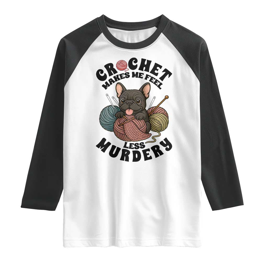 French Bulldog Raglan Shirt Crochet Makes Me Feel Less Murdery - Wonder Print Shop