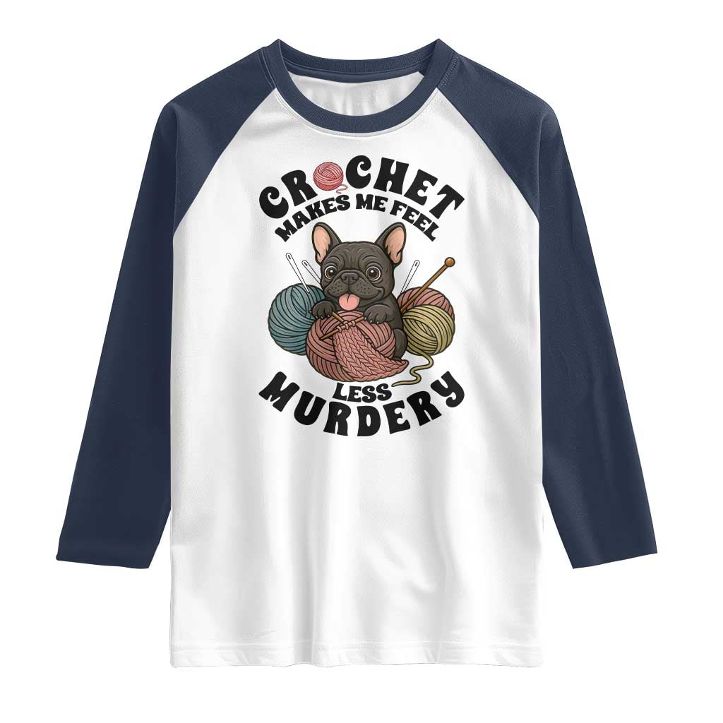 French Bulldog Raglan Shirt Crochet Makes Me Feel Less Murdery - Wonder Print Shop
