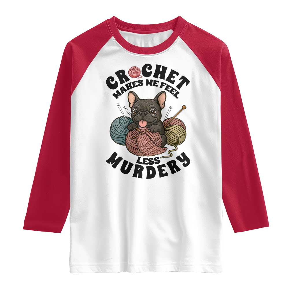 French Bulldog Raglan Shirt Crochet Makes Me Feel Less Murdery - Wonder Print Shop