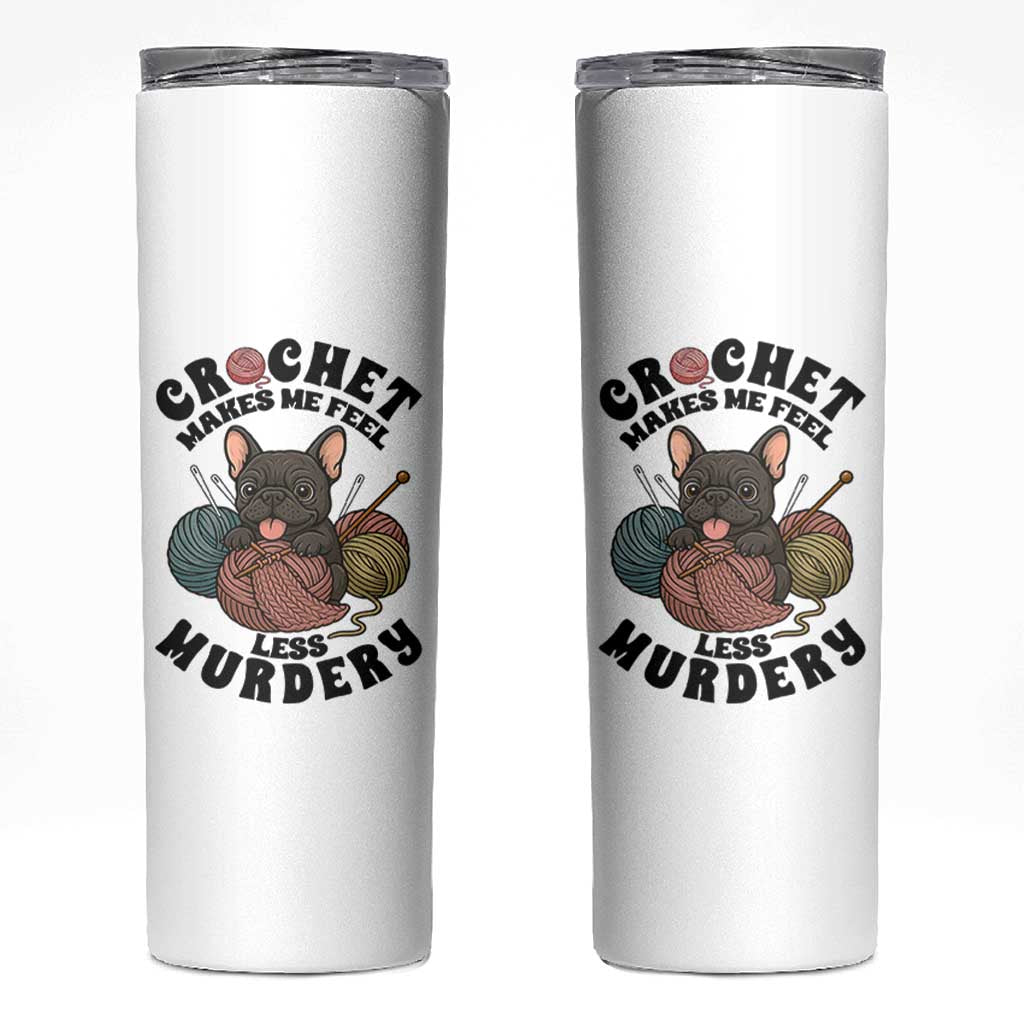 French Bulldog Skinny Tumbler Crochet Makes Me Feel Less Murdery - Wonder Print Shop