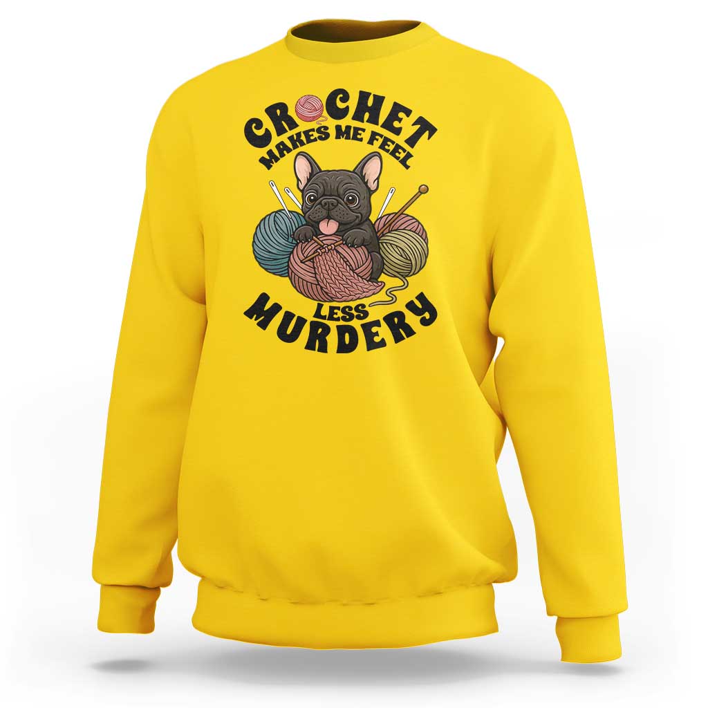 French Bulldog Sweatshirt Crochet Makes Me Feel Less Murdery - Wonder Print Shop