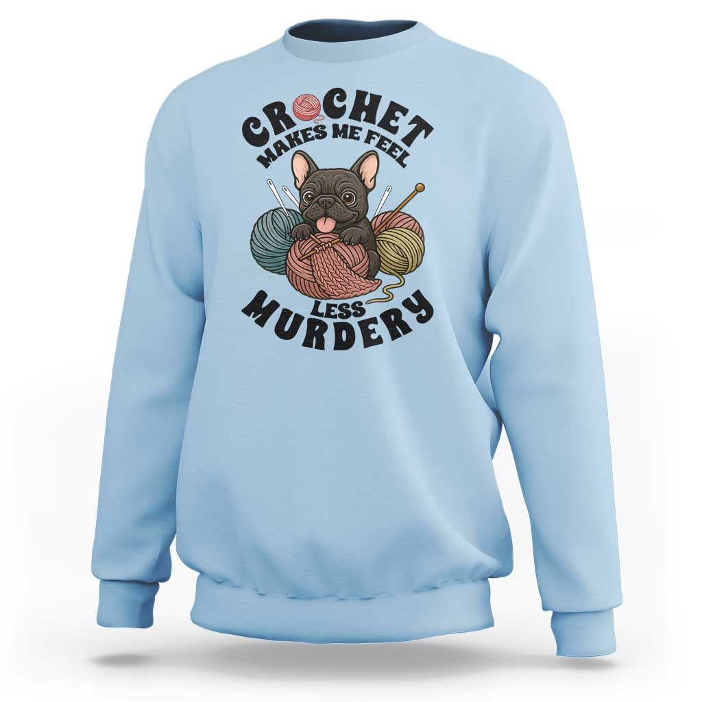 French Bulldog Sweatshirt Crochet Makes Me Feel Less Murdery - Wonder Print Shop
