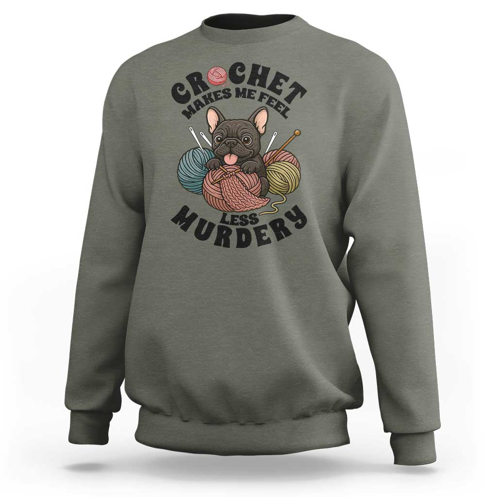 French Bulldog Sweatshirt Crochet Makes Me Feel Less Murdery - Wonder Print Shop