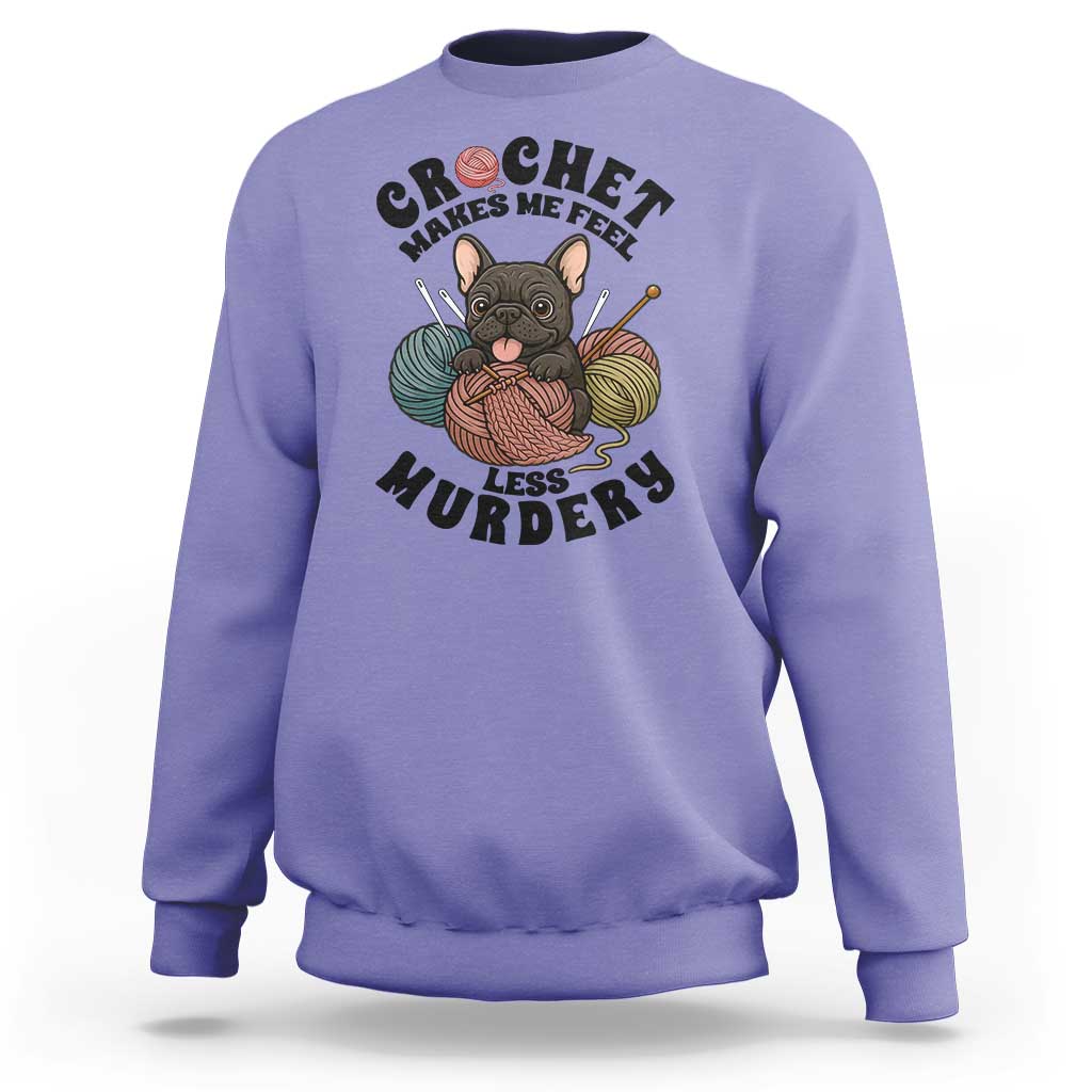 French Bulldog Sweatshirt Crochet Makes Me Feel Less Murdery - Wonder Print Shop
