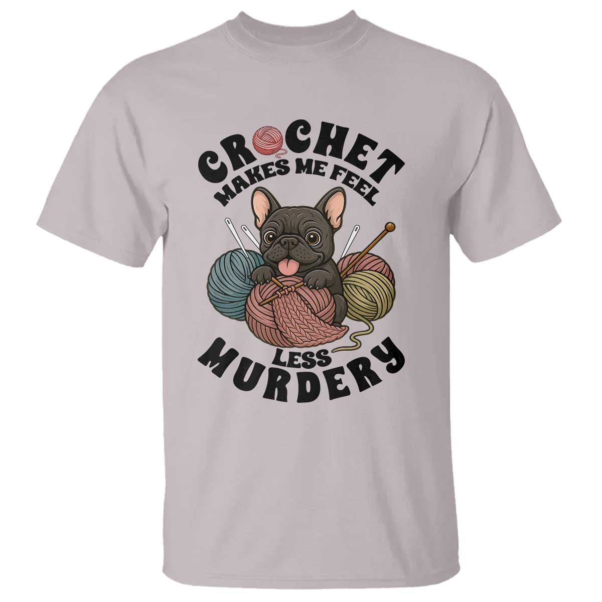 French Bulldog T Shirt Crochet Makes Me Feel Less Murdery - Wonder Print Shop