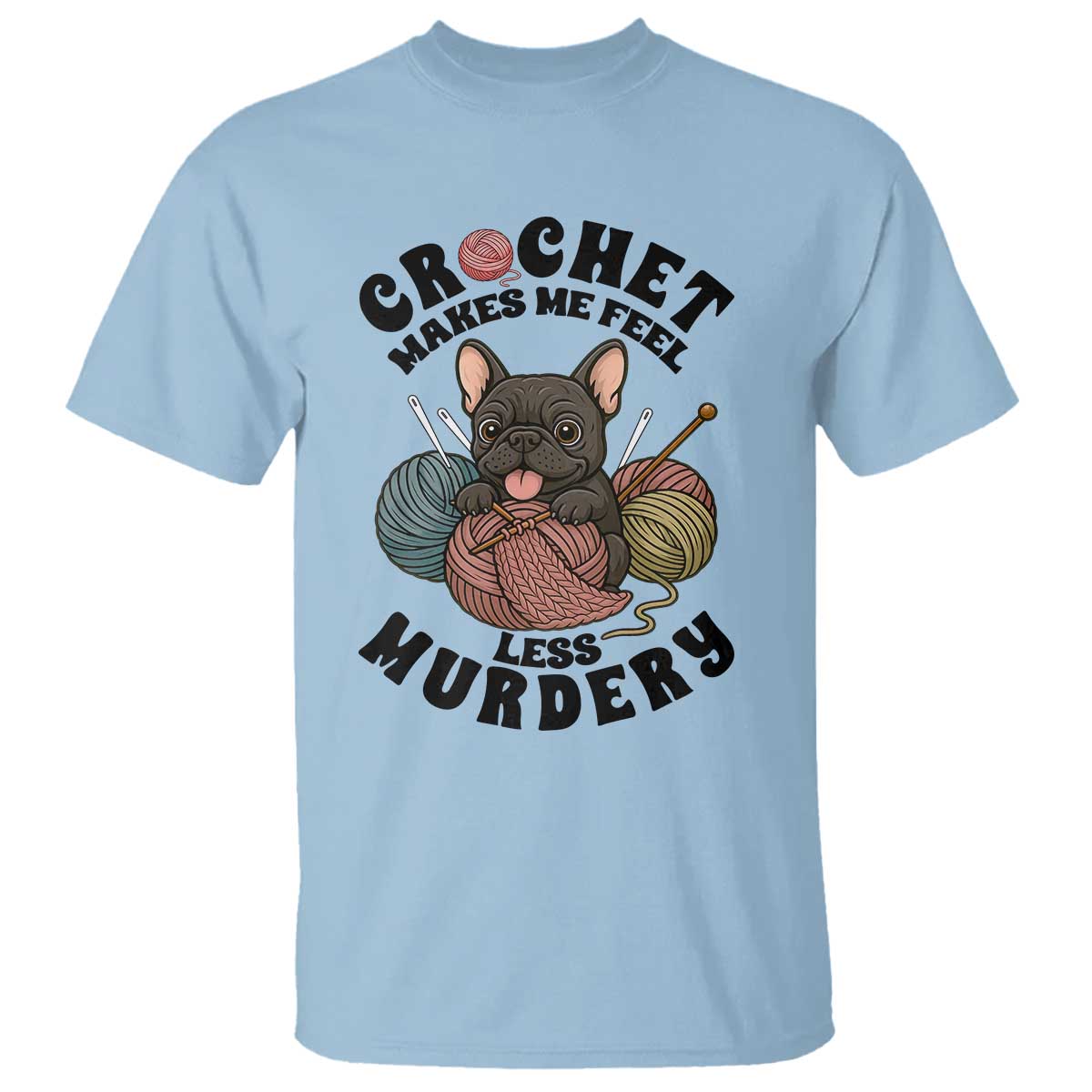 French Bulldog T Shirt Crochet Makes Me Feel Less Murdery - Wonder Print Shop