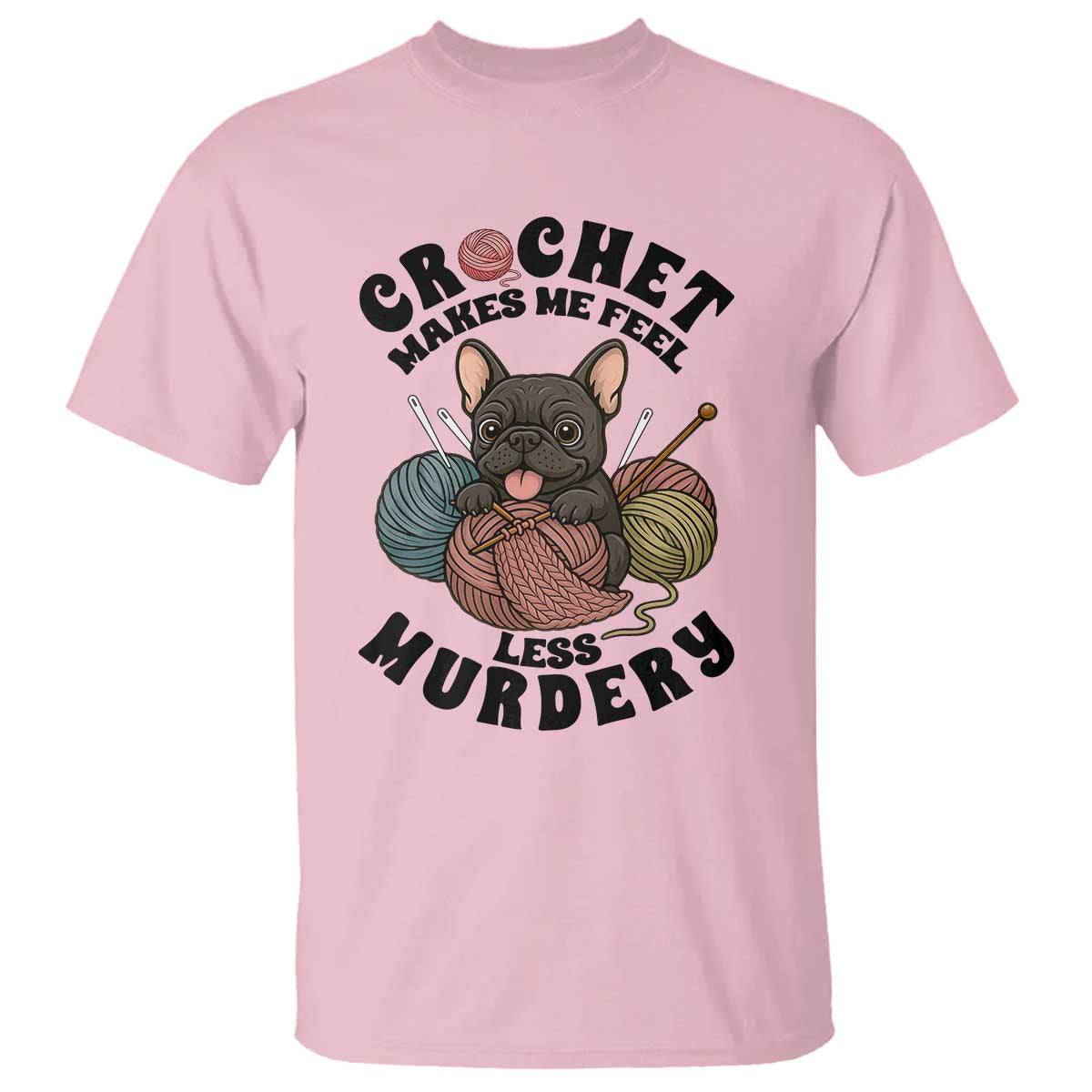 French Bulldog T Shirt Crochet Makes Me Feel Less Murdery - Wonder Print Shop