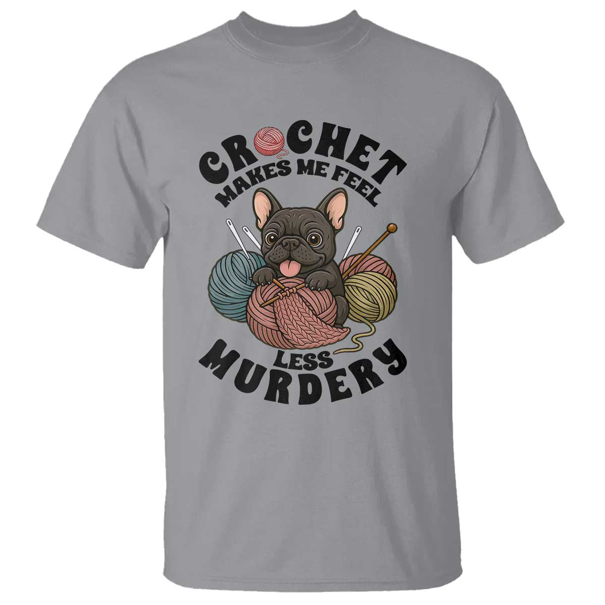 French Bulldog T Shirt Crochet Makes Me Feel Less Murdery - Wonder Print Shop