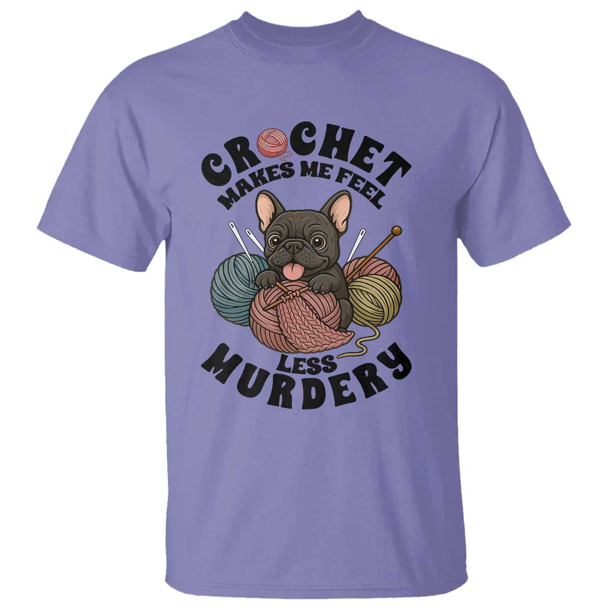 French Bulldog T Shirt Crochet Makes Me Feel Less Murdery - Wonder Print Shop