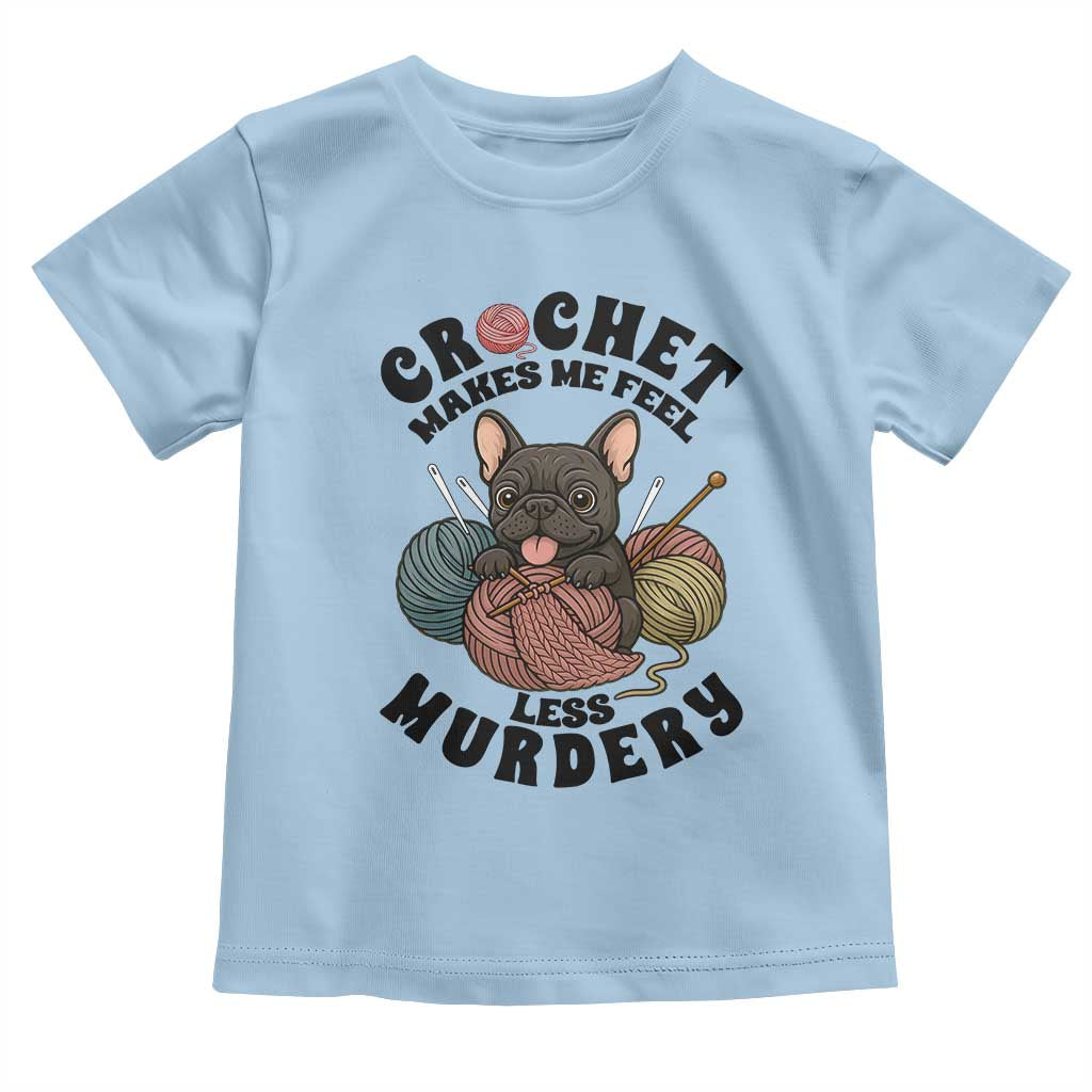 French Bulldog Toddler T Shirt Crochet Makes Me Feel Less Murdery - Wonder Print Shop