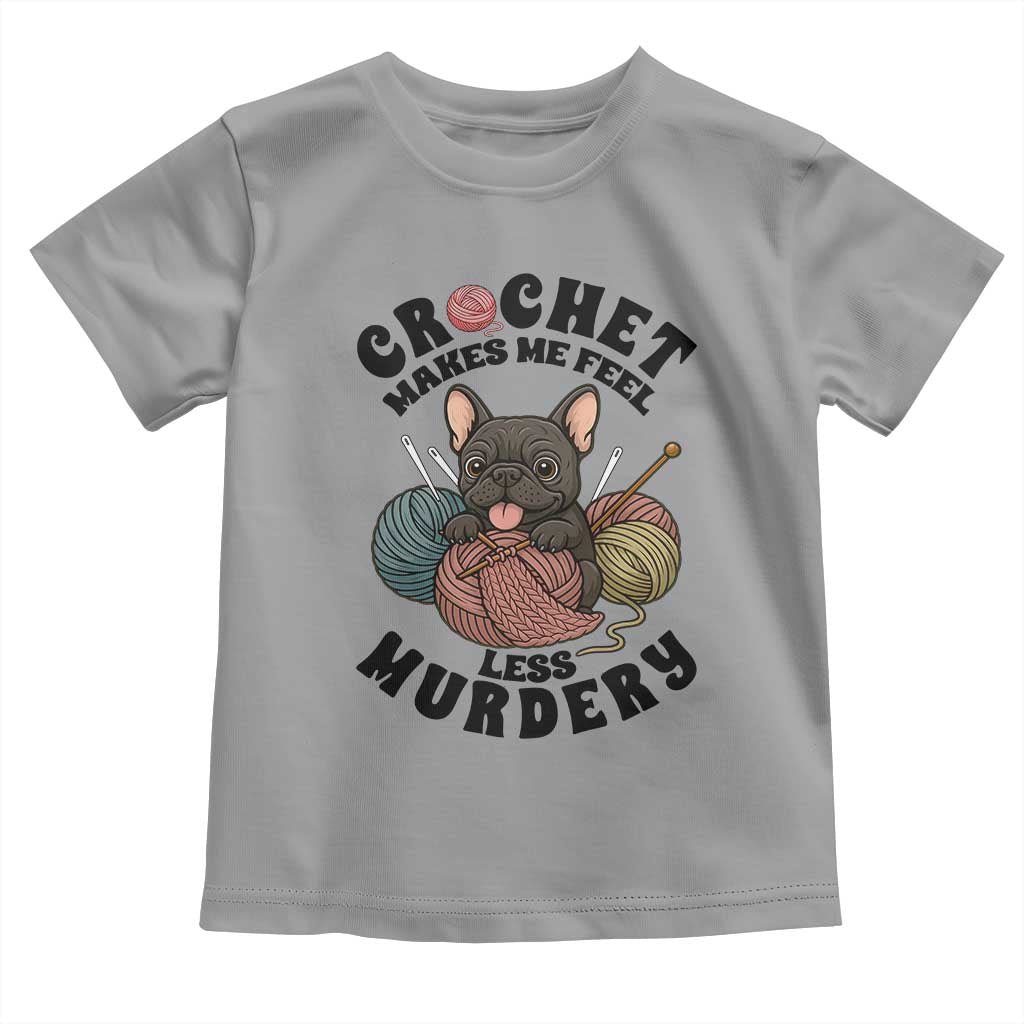 French Bulldog Toddler T Shirt Crochet Makes Me Feel Less Murdery - Wonder Print Shop