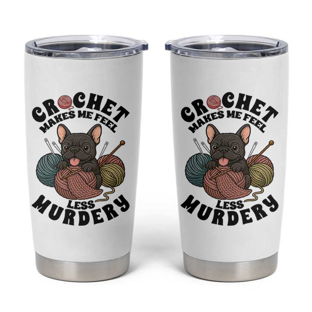 French Bulldog Tumbler Cup Crochet Makes Me Feel Less Murdery - Wonder Print Shop