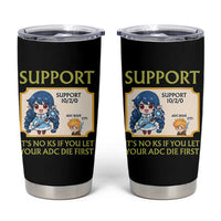 Support Main Funny Gaming Quote Tumbler Cup Its No KS If You Let Your ADC Die First - Wonder Print Shop