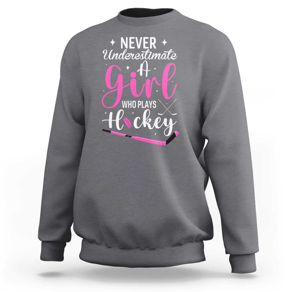 Never Underestimate A Girl Who Plays Hockey Sweatshirt Sports Lover Gift - Wonder Print Shop