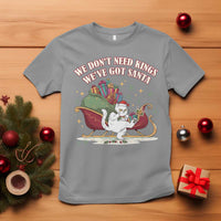 We Do Not Need Kings We Have Got Santa T Shirt Funny Christmas Gift - Wonder Print Shop