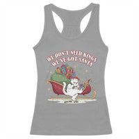 We Do Not Need Kings We Have Got Santa Racerback Tank Top Funny Christmas Gift - Wonder Print Shop