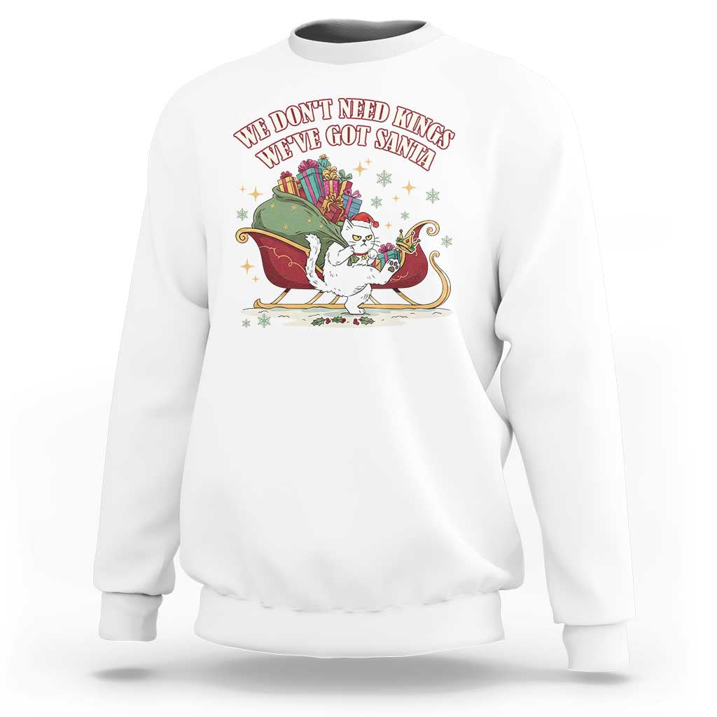 We Do Not Need Kings We Have Got Santa Sweatshirt Funny Christmas Gift - Wonder Print Shop