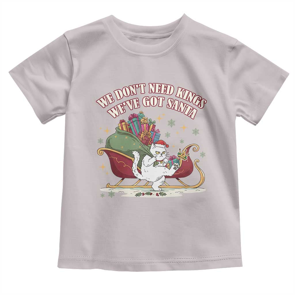 We Do Not Need Kings We Have Got Santa Toddler T Shirt Funny Christmas Gift - Wonder Print Shop