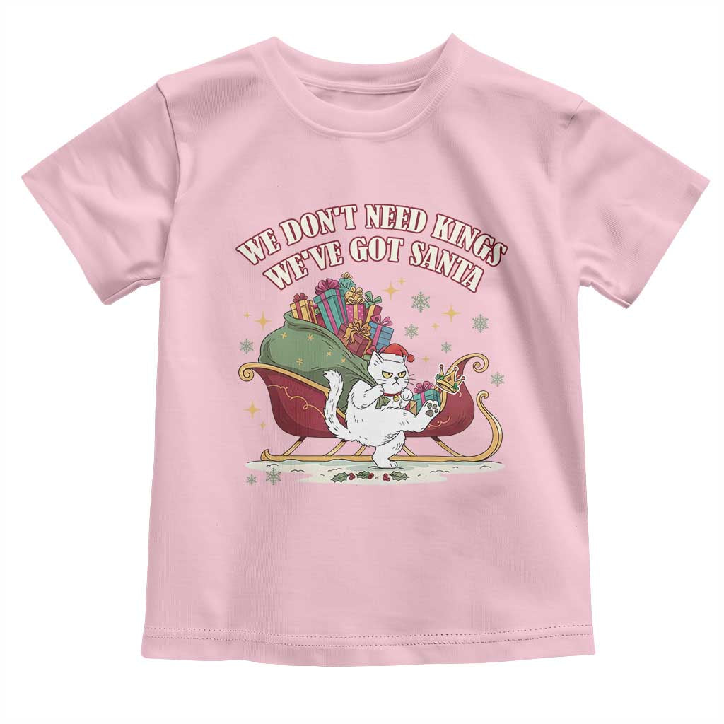 We Do Not Need Kings We Have Got Santa Toddler T Shirt Funny Christmas Gift - Wonder Print Shop
