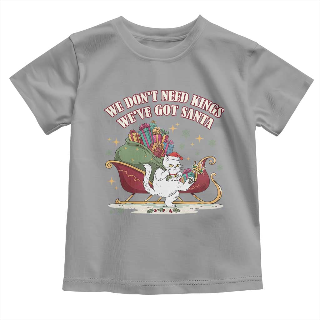We Do Not Need Kings We Have Got Santa Toddler T Shirt Funny Christmas Gift - Wonder Print Shop