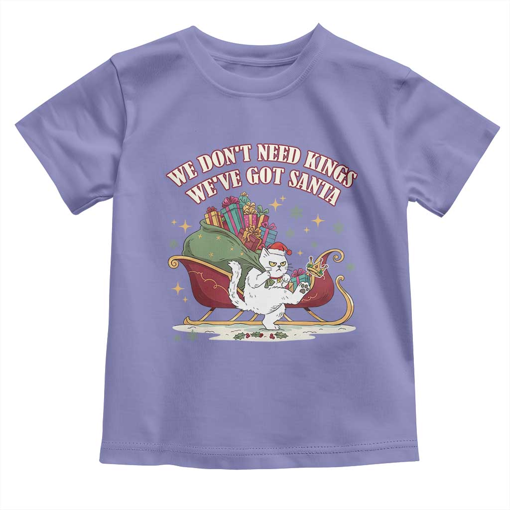 We Do Not Need Kings We Have Got Santa Toddler T Shirt Funny Christmas Gift - Wonder Print Shop