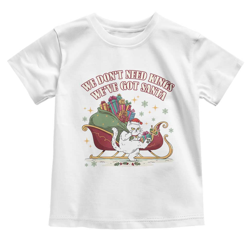 We Do Not Need Kings We Have Got Santa Toddler T Shirt Funny Christmas Gift - Wonder Print Shop