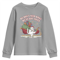 We Do Not Need Kings We Have Got Santa Youth Sweatshirt Funny Christmas Gift - Wonder Print Shop