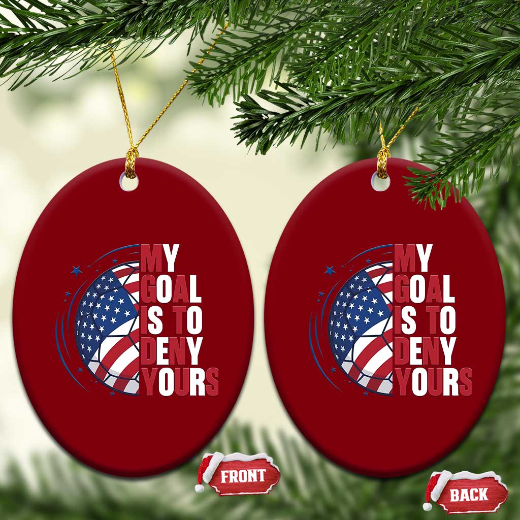My Goal Is To Deny Yours Ceramic Ornament Soccer Goalie Gift