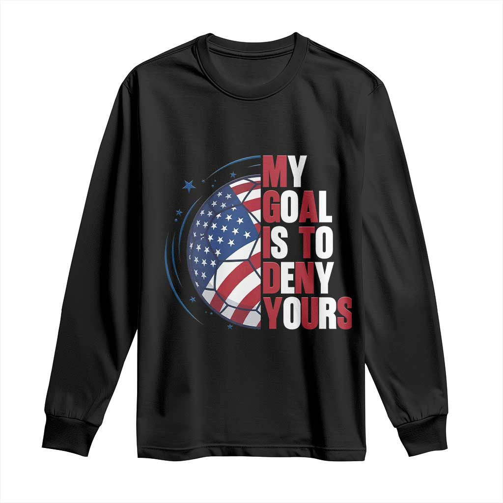 My Goal Is To Deny Yours Long Sleeve Shirt Soccer Goalie Gift