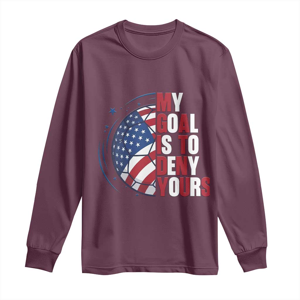 My Goal Is To Deny Yours Long Sleeve Shirt Soccer Goalie Gift